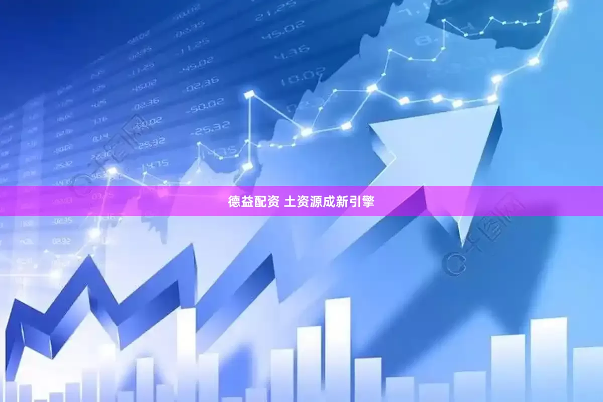 德益配资 土资源成新引擎